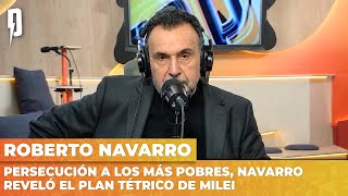 PERSECUCIÓN a los MÁS POBRES, NAVARRO reveló el plan TÉTRICO de MILEI