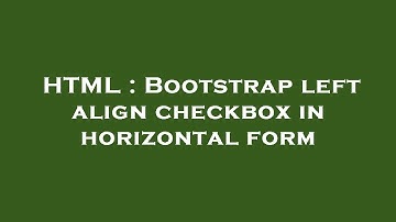 HTML : Bootstrap left align checkbox in horizontal form