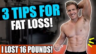 3 EASY FAT LOSS TIPS! || HOW I GOT SHREDDED! (16 POUNDS GONE!)