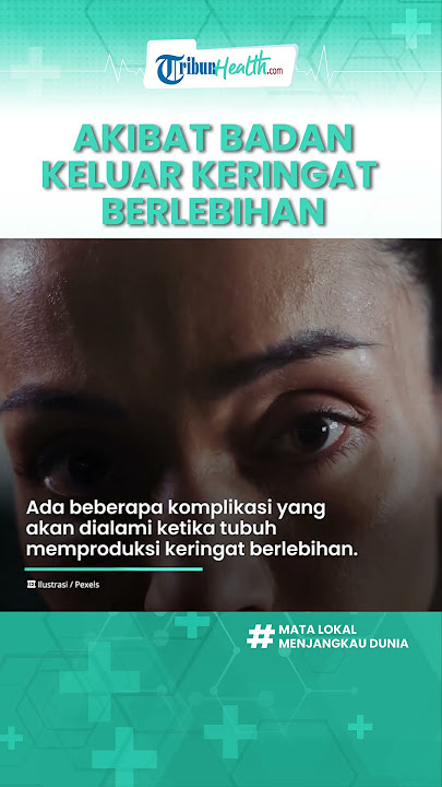 Anda Perlu Tahu! Ini yang Terjadi Akibat Badan Keluarkan Keringat Berlebihan