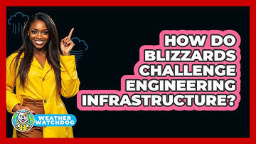 How Do Blizzards Challenge Engineering Infrastructure? - Weather Watchdog