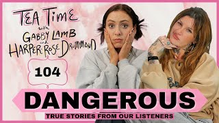 104. Dangerous | Tea Time with Gabby Lamb & Harper-Rose Drummond