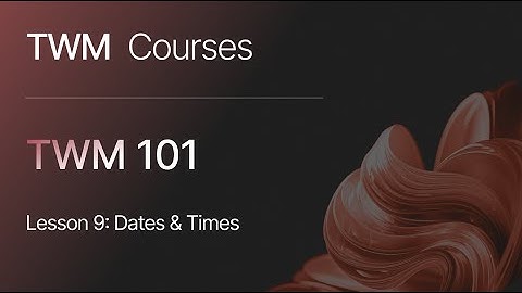 Dates & Times | TWM.one Essentials 101