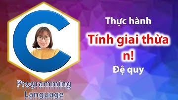 Hướng dẫn viết chương trình con (hàm) tính giai thừa của số nguyên dương n (vòng lặp và đệ quy)