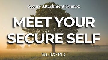 Secure Attachment Course: M1, L3, Pt 3 - Meeting the True Self