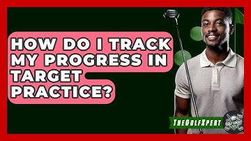 How Do I Track My Progress In Target Practice? - The Golf Xpert