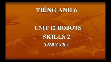 LUYỆN NGHE TIẾNG ANH - ENGLISH 6 UNIT 12 SKILLS 2