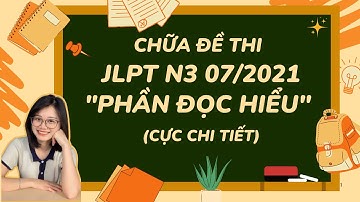 CHỮA ĐỌC HIỂU JLPT N3 (07/2021) CÙNG VÔ DIỆN SS - CHỮA ĐỀ N3 CHUẨN JLPT