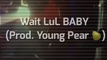 Physike & Oaklas Alpha- WAIT LuL BABY (prod. Young Pear🍐)
