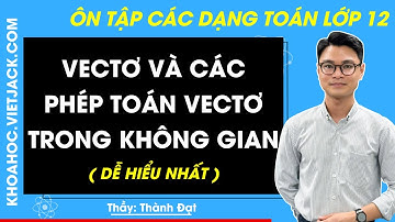 Vectơ và các phép toán vectơ trong không gian | Toán 12 - Chương trình mới (DỄ HIỂU NHẤT)