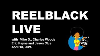 Reelblack Live  w/ Charles Woods Mike D. Eric Payne & Jason Clue (4/13/2024)