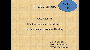 EC465MEMS|S7 ECE|MODULE 6|ANODIC BONDING: SURFACE BONDING| PART 2