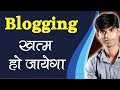 Blogging ख़त्म हो जायेगा ? इसका भविष्य कैसा होगा ? इसका जबाब जानना चाहते है तो देखे | Future of Blog