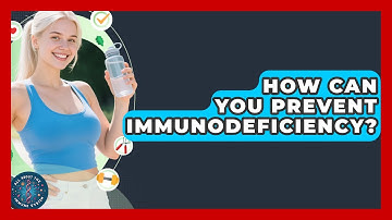 How Can You Prevent Immunodeficiency? - All About the Immune System