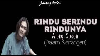 Along Spoon - Rindu Serindu Rindunya (Lirik)