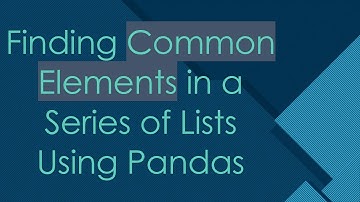 Finding Common Elements in a Series of Lists Using Pandas