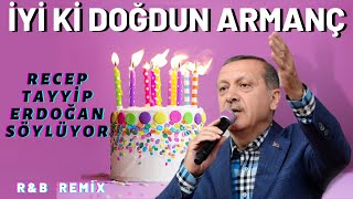 İyi ki Doğdun ARMANÇ  |  Recep Tayyip Erdoğan REMİX - İsme Özel Doğum Günü Şarkısı
