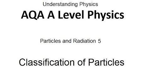 AQA A Level Physics: Classification of Particles