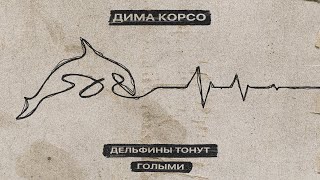 Дима Корсо - Дельфины тонут голыми (Official audio) / А ты знаешь что дельфины умирают во сне...?