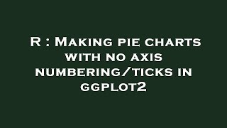 R : Making pie charts with no axis numbering/ticks in ggplot2