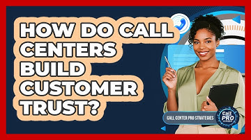 How Do Call Centers Build Customer Trust?