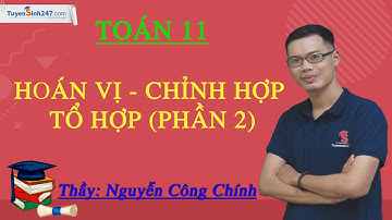 Hoán vị – Chỉnh hợp – Tổ hợp (Phần 2) – Toán 11 – Thầy giáo: Nguyễn Công Chính