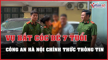 CHÍNH THỨC: Công an Hà Nội thông tin về vụ bắt cóc bé trai 7 tuổi và đòi tiền chuộc 15 tỷ ở Hà Nội