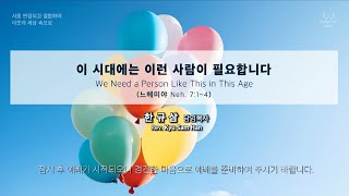 주일설교 | 느헤이먀 7:1~4 | 이 시대에는 이런 사람이 필요합니다 | 한규삼  담임목사 | 20240505