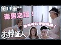 木棘証人丨第11集加長版精華 毒男之福！無啦啦女神瞓隔離！丨張曦雯丨羅子溢