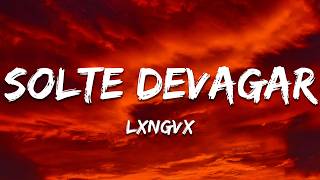 LXNGVX - SOLTE DEVAGAR