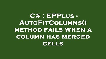 C# : EPPlus - AutoFitColumns() method fails when a column has merged cells