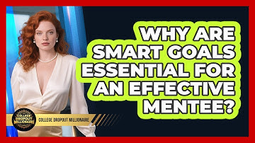Why Are SMART Goals Essential For An Effective Mentee? - College Dropout Millionaire