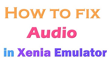 How to fix Audio in Xenia Emulator