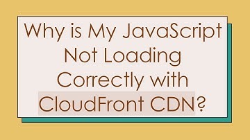 Why is My JavaScript Not Loading Correctly with CloudFront CDN?