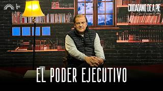 Ciudadano De A Pie - Cap. 12: El Poder Ejecutivo