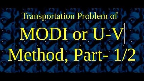 Transportation Problem of MODI or U-V Method, Part- 1/2