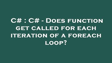 C# : C# - Does function get called for each iteration of a foreach loop?