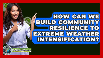 How Can We Build Community Resilience To Extreme Weather Intensification? - Earth Science Answers