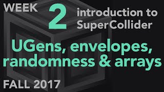 UGens, Envelopes, Randomness, Arrays - Week 2 Fall 2017 MUS 499C - Intro to SuperCollider