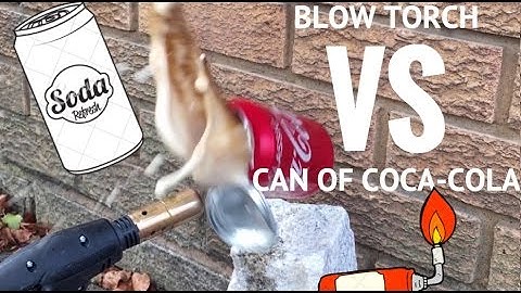 Blow Torch VS Can of Coca Cola