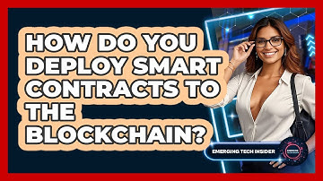 How Do You Deploy Smart Contracts To The Blockchain? - Emerging Tech Insider