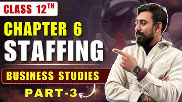 Staffing | Chapter 6 | Business Studies | Class 12 | Part 3