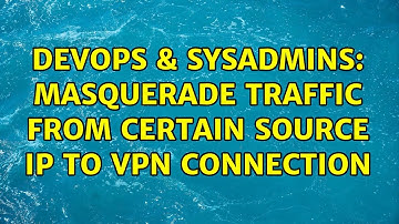 DevOps & SysAdmins: Masquerade traffic from certain source IP to VPN connection
