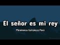 el Señor es mi Rey - ministerios fortaleza Perú (letra)