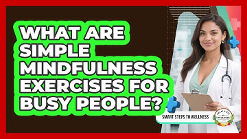What Are Simple Mindfulness Exercises For Busy People? - Smart Steps to Wellness