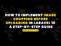 How to implement image cropping before uploading in laravel 10