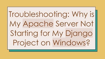 Troubleshooting: Why is My Apache Server Not Starting for My Django Project on Windows?