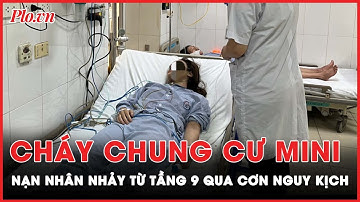 Vụ cháy chung cư mini ở Hà Nội: Nạn nhân nhảy từ tầng 9 xuống đã qua cơn nguy kịch | PLO