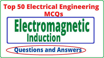 50 TOP MOST Important MCQs On Electromagnetic Induction | Electrical Engineering MCQs Series