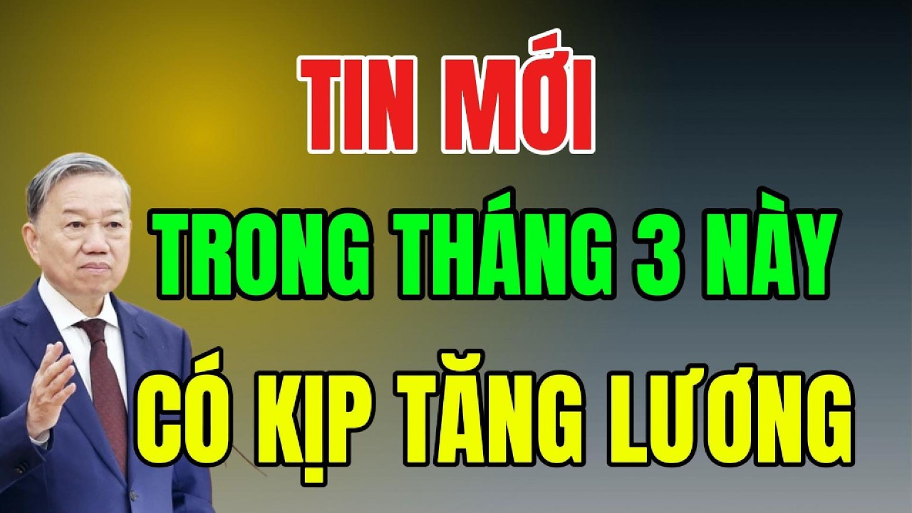 TIN MỚI : THÁNG 3 NÀY CÓ KỊP TĂNG LƯƠNG HƯU,TRỢ CẤP XÃ HỘI HAY KHÔNG?